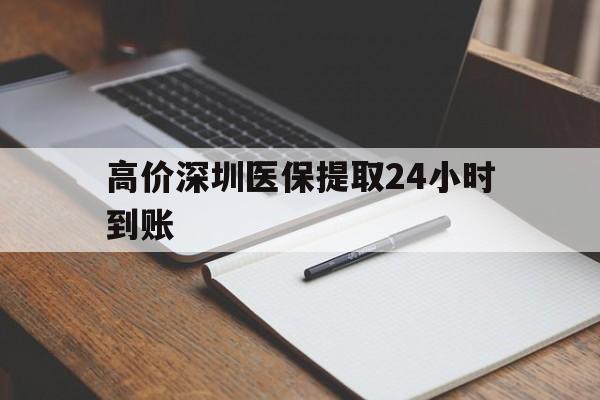 黔西高价深圳医保提取24小时到账的最新政策(2025年黔西深圳医保卡金额提取分享)